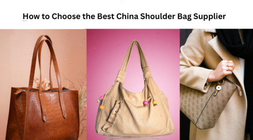 How to Choose the Best China Shoulder Bag Supplier